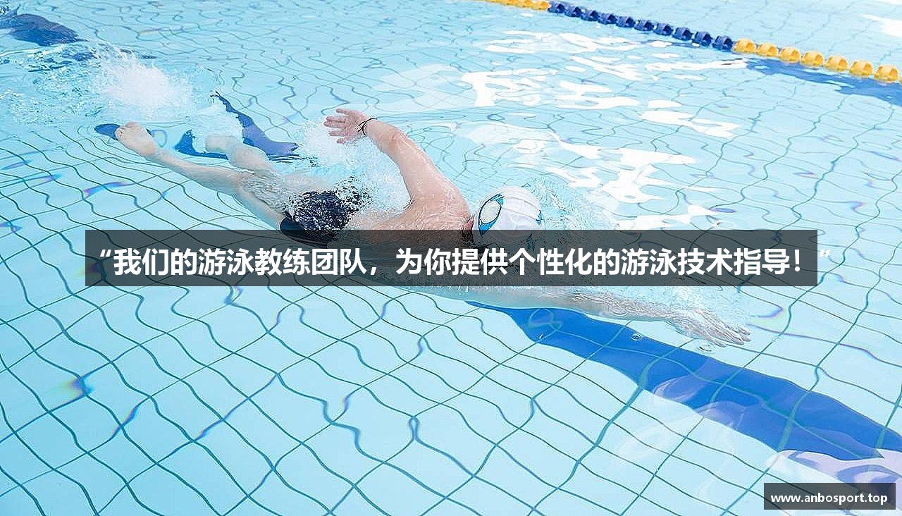 “我们的游泳教练团队，为你提供个性化的游泳技术指导！”